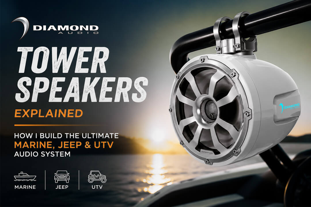 Tower Speakers Explained: How I Build the Ultimate Marine, Jeep & UTV Audio System - Diamond Audio