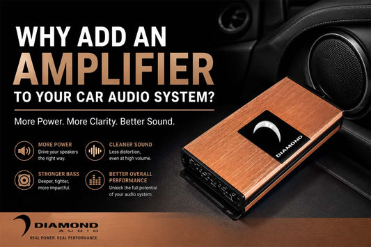 WHY ADD AN AMPLIFIER TO YOUR CAR AUDIO SYSTEM? - Diamond Audio